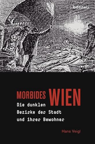 Morbides Wien: Die dunklen Bezirke der Stadt und ihrer Bewohner von Bohlau Verlag